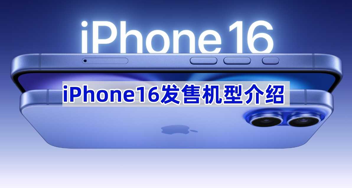 iPhone16发售机型介绍(iphone16pro最新消息)